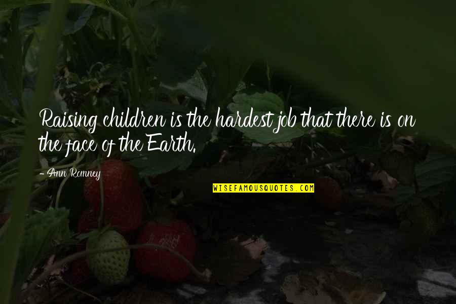 Feeling Ecstatic Quotes By Ann Romney: Raising children is the hardest job that there