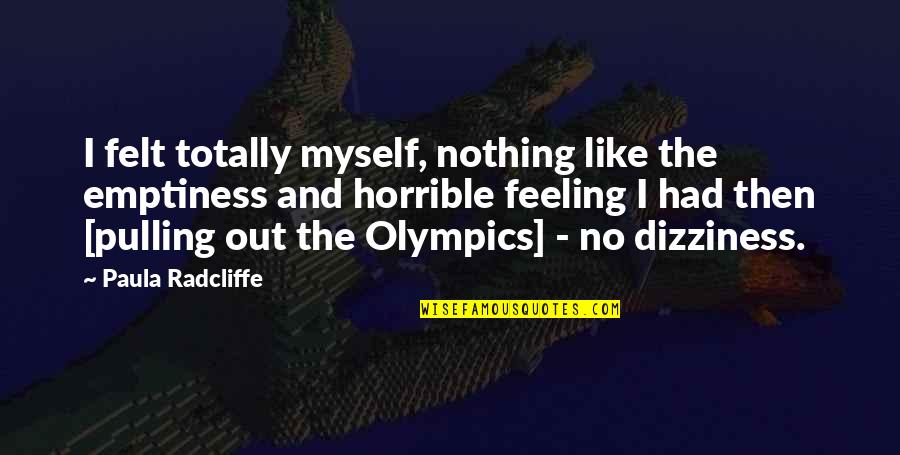 Feeling Emptiness Quotes By Paula Radcliffe: I felt totally myself, nothing like the emptiness