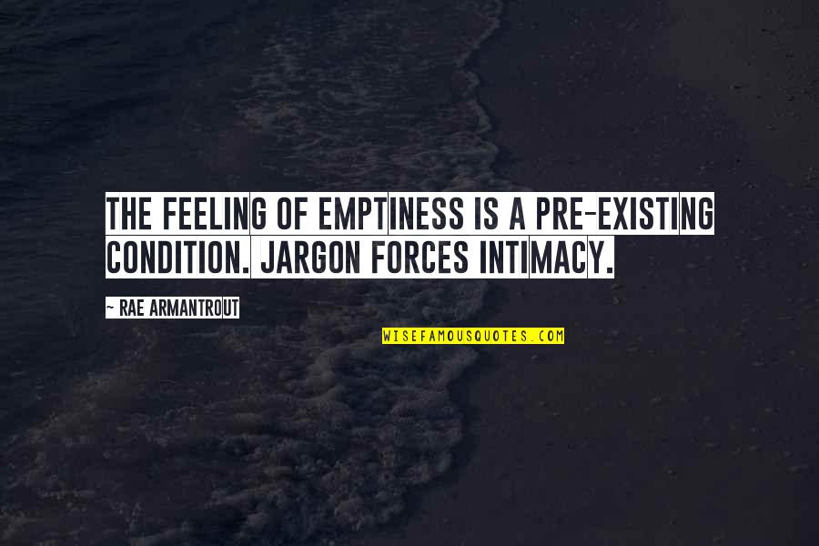 Feeling Emptiness Quotes By Rae Armantrout: The feeling of emptiness is a pre-existing condition.