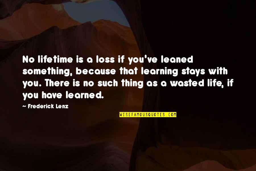 Feeling Empty Inside Quotes By Frederick Lenz: No lifetime is a loss if you've leaned