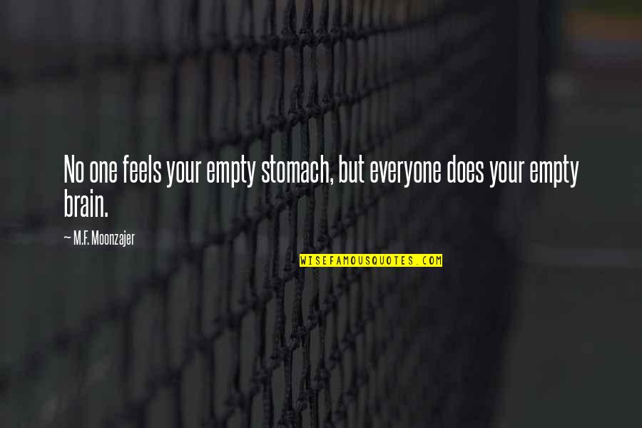 Feeling Empty Without You Quotes By M.F. Moonzajer: No one feels your empty stomach, but everyone Feeling Empty Without You Quotes By M.F. Moonzajer: No one feels your empty stomach, but everyone