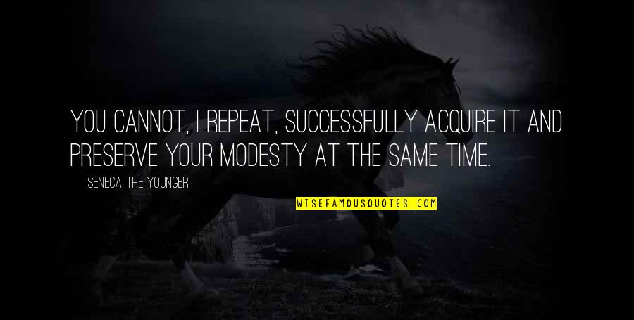 Feeling Enclosed Quotes By Seneca The Younger: You cannot, I repeat, successfully acquire it and Feeling Enclosed Quotes By Seneca The Younger: You cannot, I repeat, successfully acquire it and