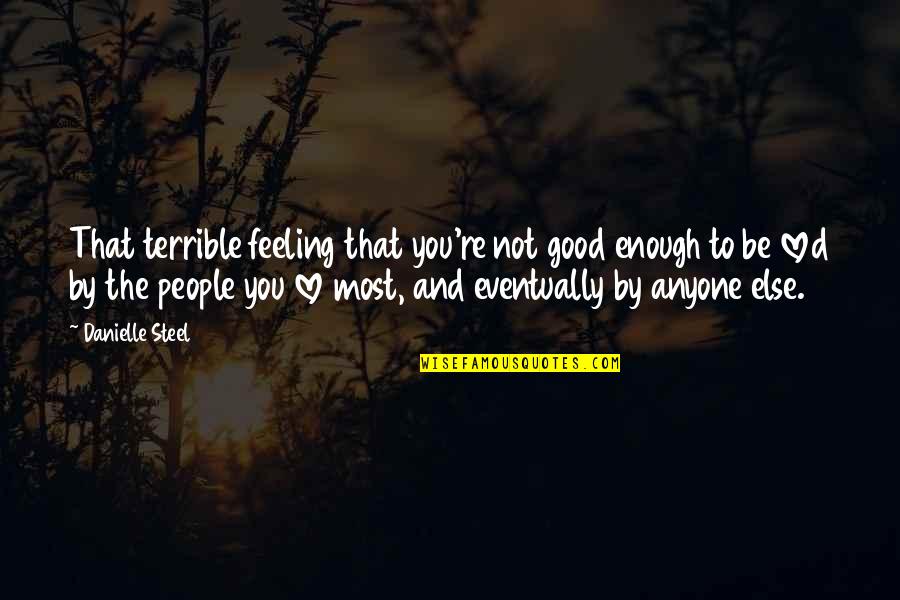 Feeling Enough Quotes By Danielle Steel: That terrible feeling that you're not good enough Feeling Enough Quotes By Danielle Steel: That terrible feeling that you're not good enough