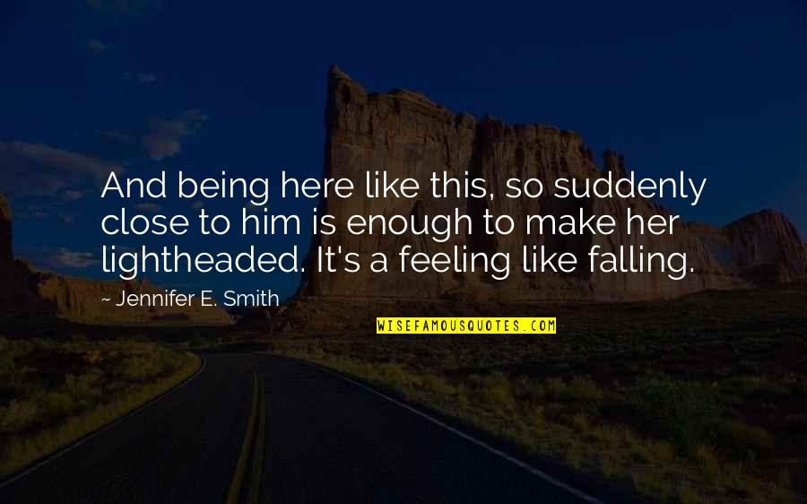 Feeling Enough Quotes By Jennifer E. Smith: And being here like this, so suddenly close Feeling Enough Quotes By Jennifer E. Smith: And being here like this, so suddenly close