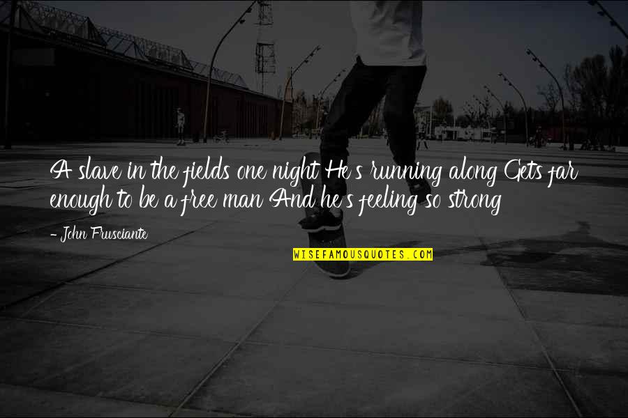 Feeling Enough Quotes By John Frusciante: A slave in the fields one night He's Feeling Enough Quotes By John Frusciante: A slave in the fields one night He's