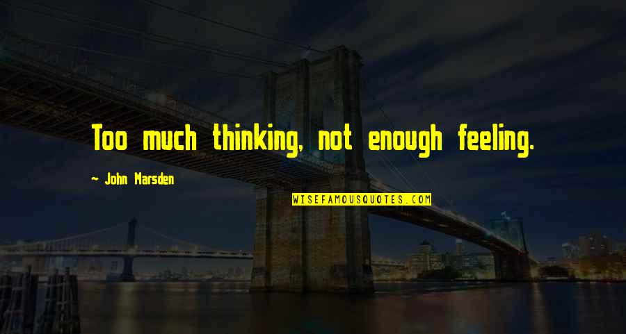 Feeling Enough Quotes By John Marsden: Too much thinking, not enough feeling. Feeling Enough Quotes By John Marsden: Too much thinking, not enough feeling.