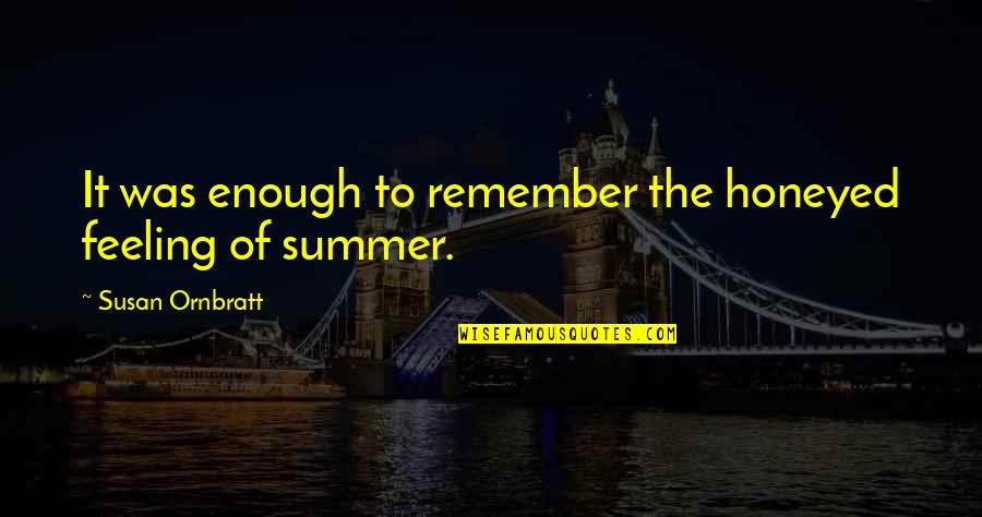 Feeling Enough Quotes By Susan Ornbratt: It was enough to remember the honeyed feeling Feeling Enough Quotes By Susan Ornbratt: It was enough to remember the honeyed feeling