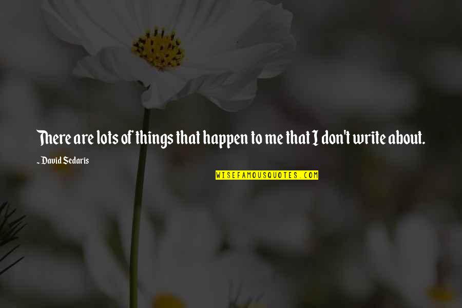 Feeling Entitled Quotes By David Sedaris: There are lots of things that happen to