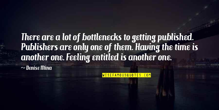 Feeling Entitled Quotes By Denise Mina: There are a lot of bottlenecks to getting