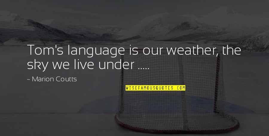 Feeling Envious Quotes By Marion Coutts: Tom's language is our weather, the sky we Feeling Envious Quotes By Marion Coutts: Tom's language is our weather, the sky we