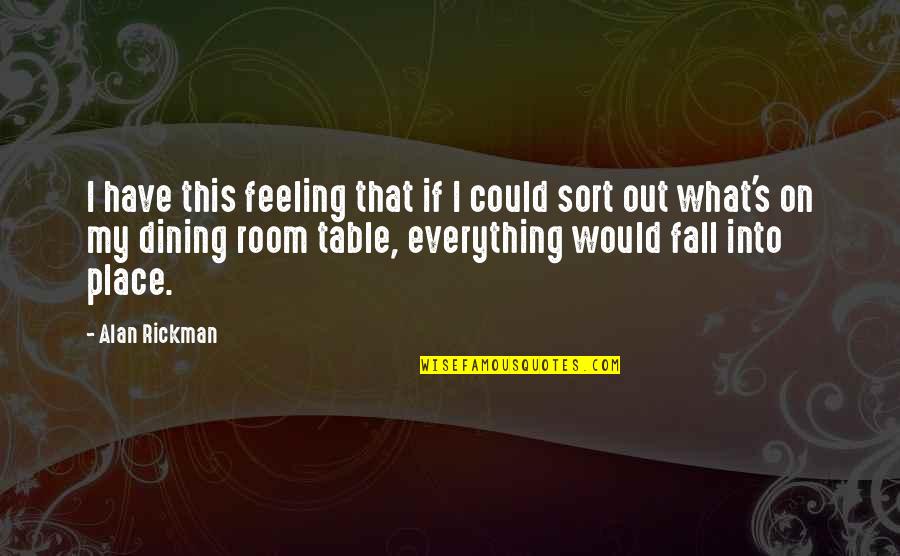 Feeling Everything Quotes By Alan Rickman: I have this feeling that if I could