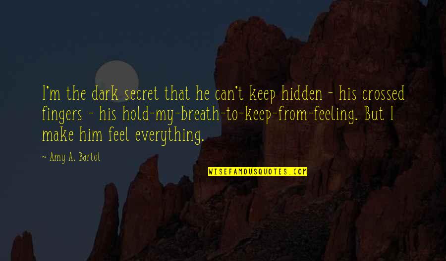Feeling Everything Quotes By Amy A. Bartol: I'm the dark secret that he can't keep