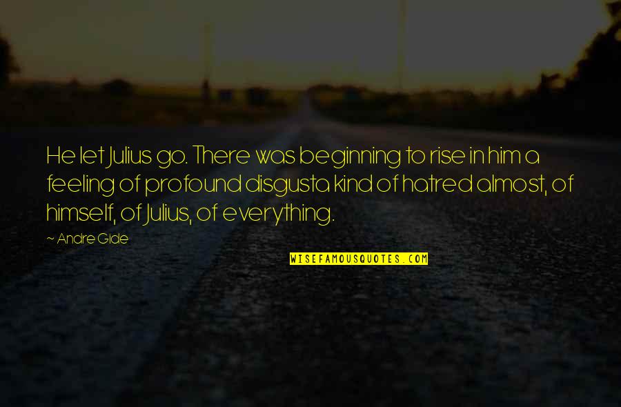 Feeling Everything Quotes By Andre Gide: He let Julius go. There was beginning to