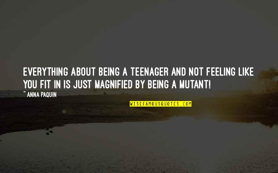 Feeling Everything Quotes By Anna Paquin: Everything about being a teenager and not feeling