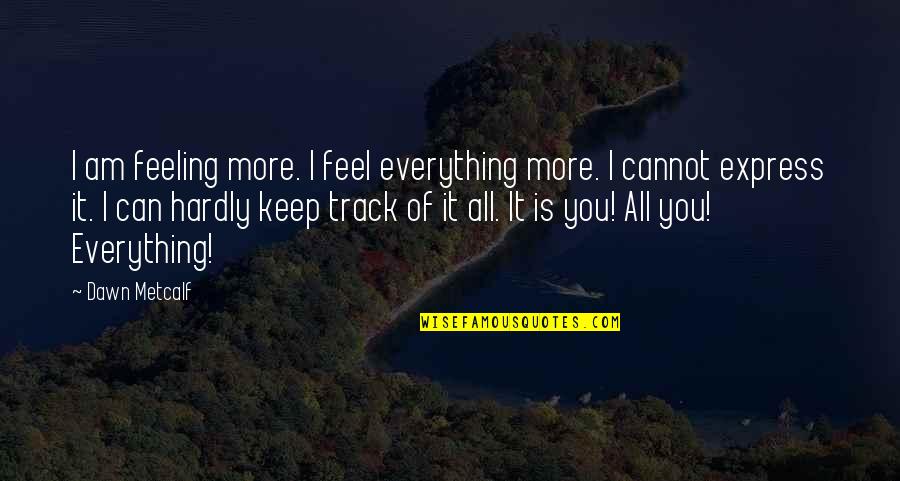 Feeling Everything Quotes By Dawn Metcalf: I am feeling more. I feel everything more.