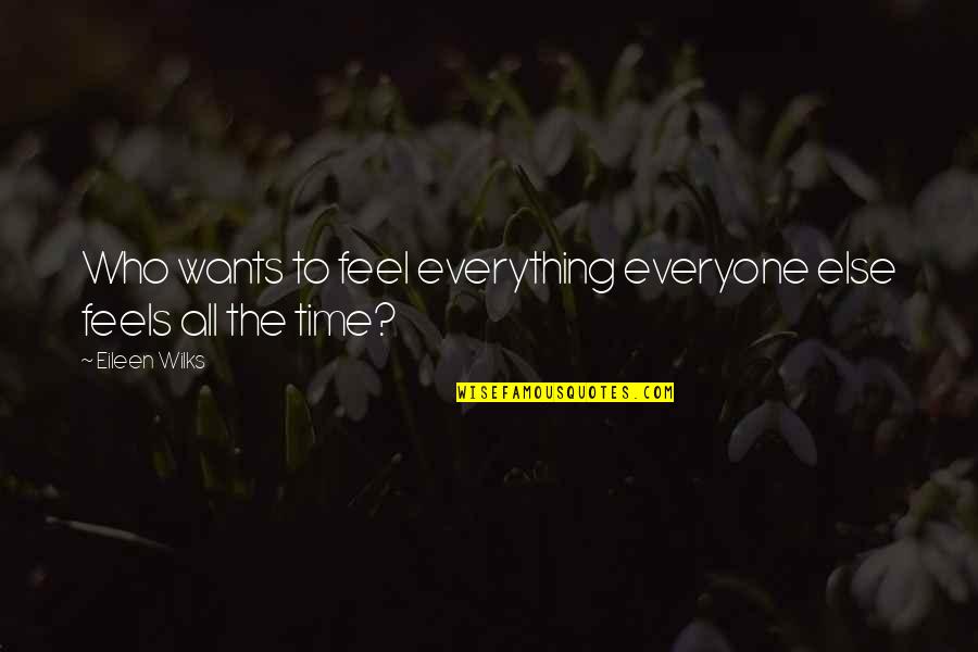 Feeling Everything Quotes By Eileen Wilks: Who wants to feel everything everyone else feels