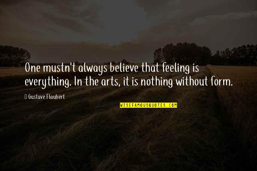 Feeling Everything Quotes By Gustave Flaubert: One mustn't always believe that feeling is everything.