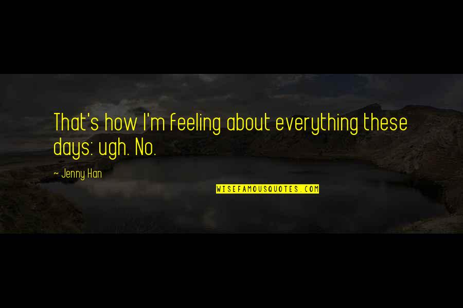 Feeling Everything Quotes By Jenny Han: That's how I'm feeling about everything these days: