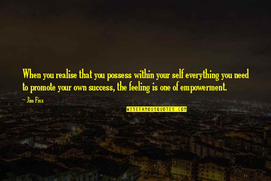 Feeling Everything Quotes By Jim Fixx: When you realise that you possess within your