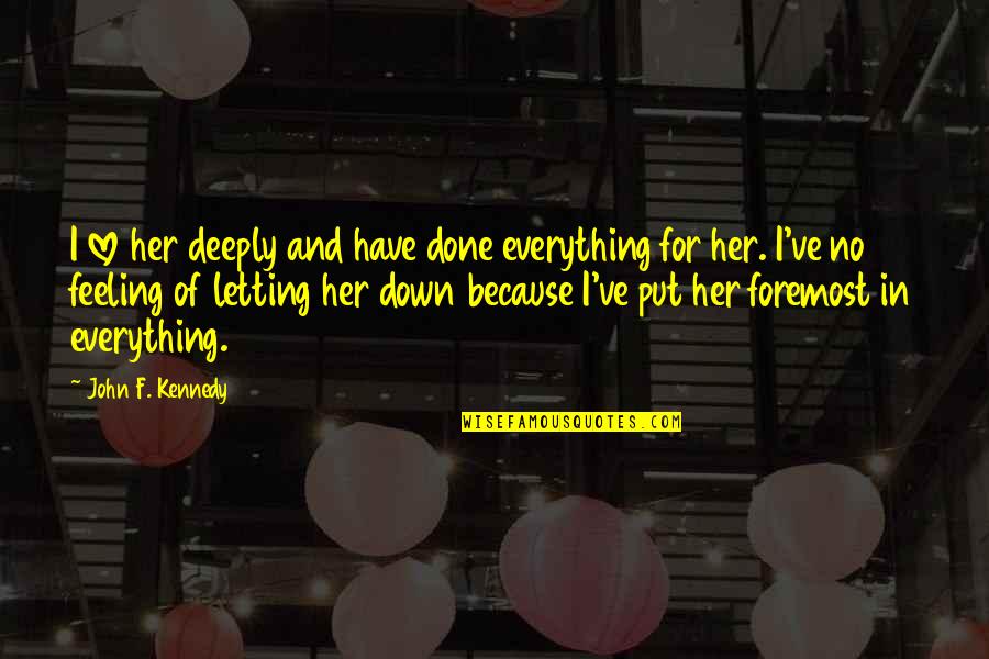 Feeling Everything Quotes By John F. Kennedy: I love her deeply and have done everything