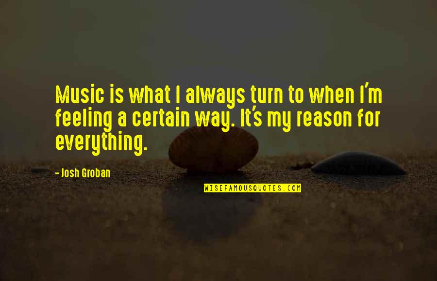 Feeling Everything Quotes By Josh Groban: Music is what I always turn to when