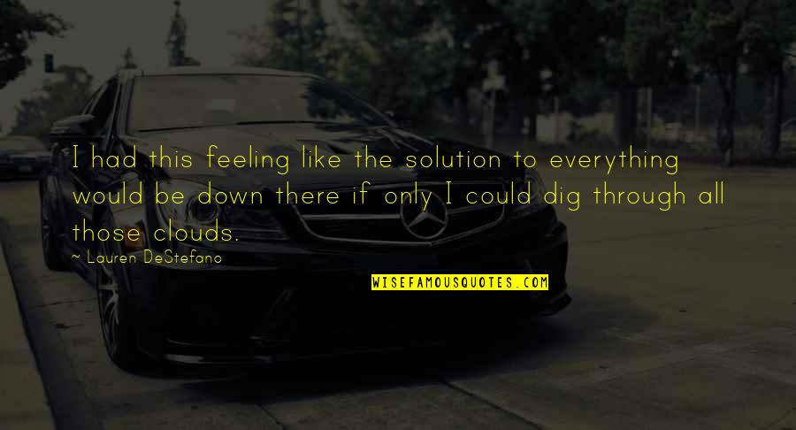 Feeling Everything Quotes By Lauren DeStefano: I had this feeling like the solution to