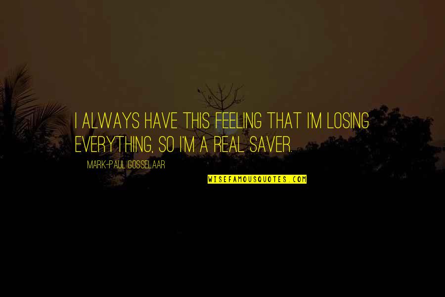Feeling Everything Quotes By Mark-Paul Gosselaar: I always have this feeling that I'm losing