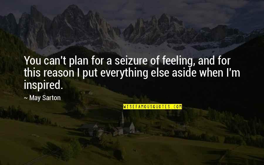 Feeling Everything Quotes By May Sarton: You can't plan for a seizure of feeling,