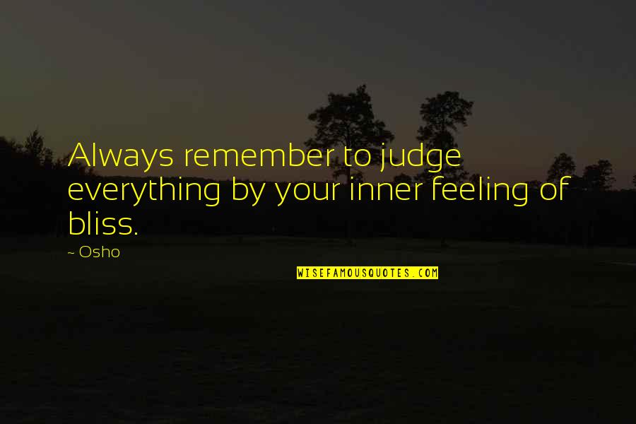 Feeling Everything Quotes By Osho: Always remember to judge everything by your inner