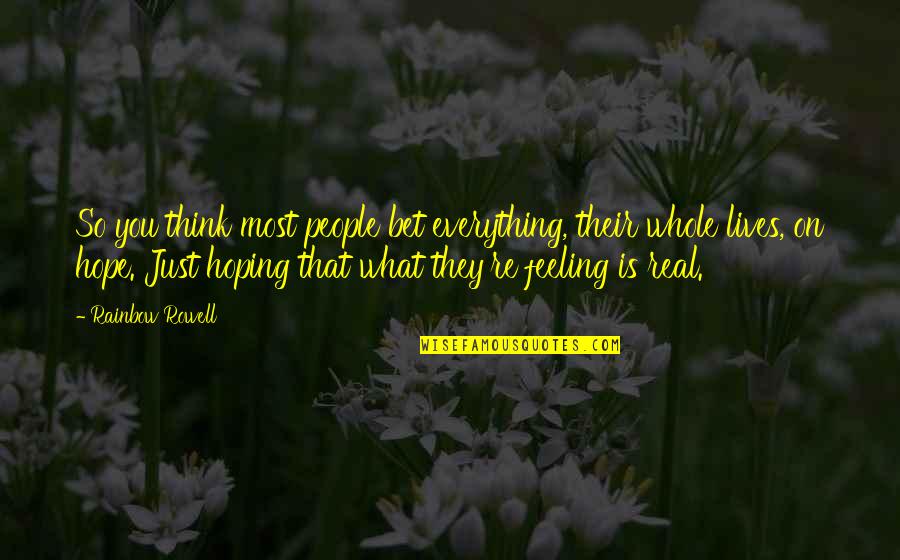 Feeling Everything Quotes By Rainbow Rowell: So you think most people bet everything, their