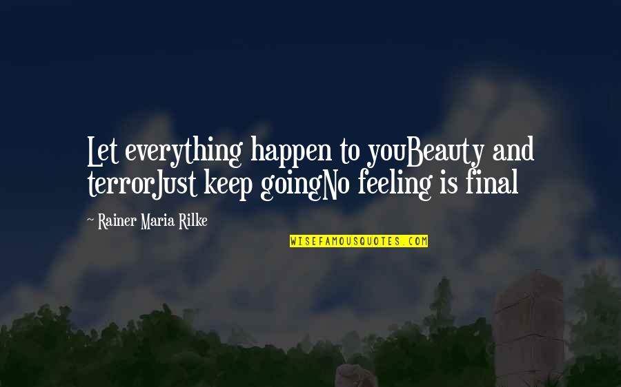 Feeling Everything Quotes By Rainer Maria Rilke: Let everything happen to youBeauty and terrorJust keep