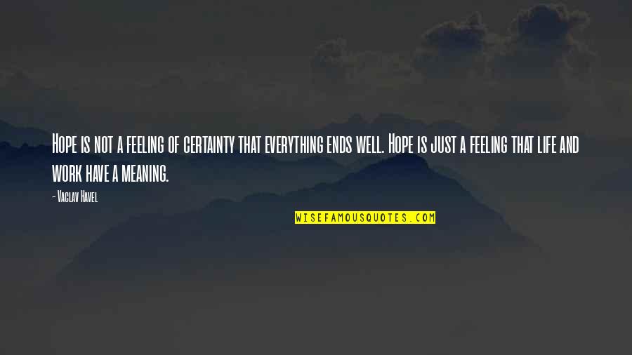 Feeling Everything Quotes By Vaclav Havel: Hope is not a feeling of certainty that