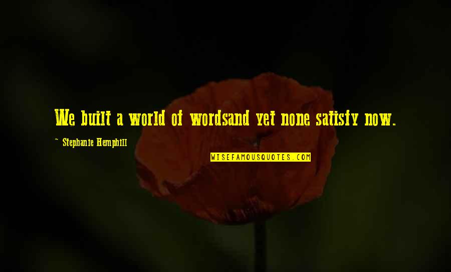 Feeling Excited To Go Home Quotes By Stephanie Hemphill: We built a world of wordsand yet none Feeling Excited To Go Home Quotes By Stephanie Hemphill: We built a world of wordsand yet none