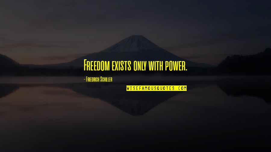 Feeling Exhausted Quotes By Friedrich Schiller: Freedom exists only with power.