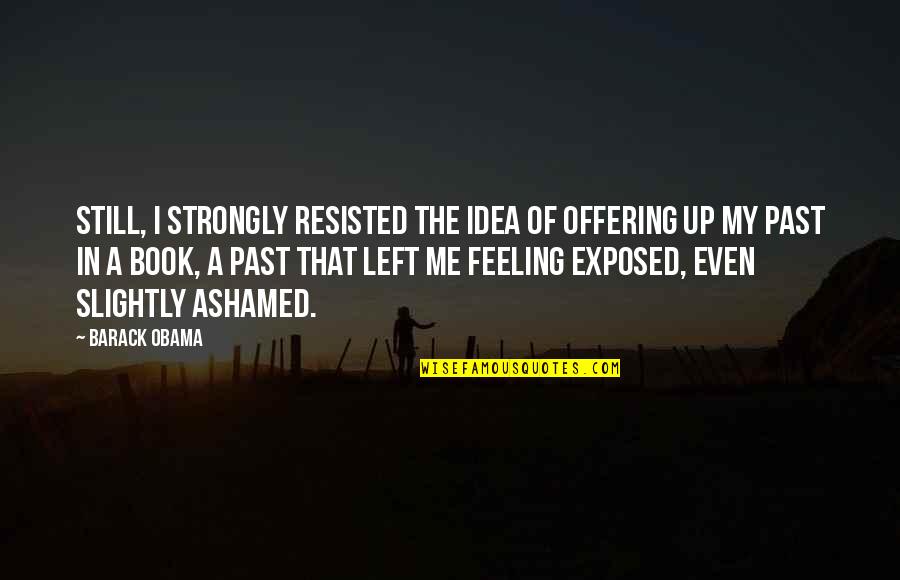 Feeling Exposed Quotes By Barack Obama: Still, I strongly resisted the idea of offering