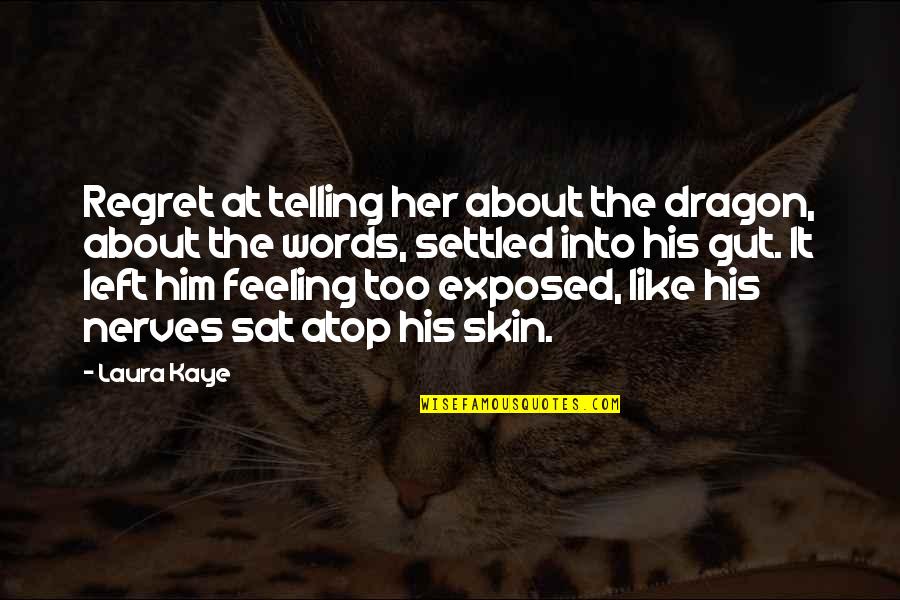 Feeling Exposed Quotes By Laura Kaye: Regret at telling her about the dragon, about
