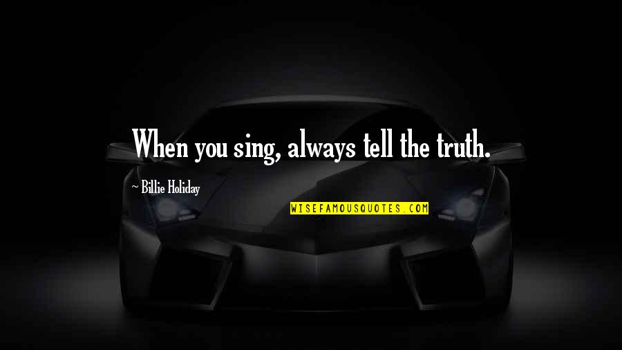 Feeling Extremely Sad Quotes By Billie Holiday: When you sing, always tell the truth.