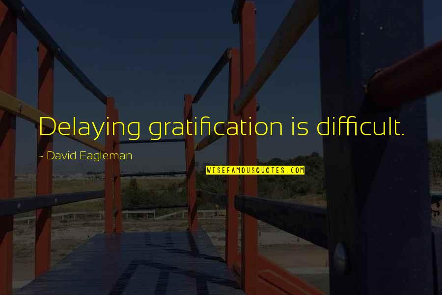 Feeling Extremely Sad Quotes By David Eagleman: Delaying gratification is difficult. Feeling Extremely Sad Quotes By David Eagleman: Delaying gratification is difficult.