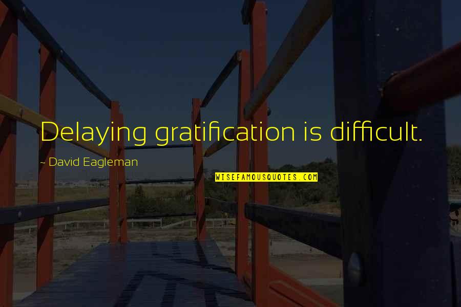 Feeling Extremely Sad Quotes By David Eagleman: Delaying gratification is difficult.