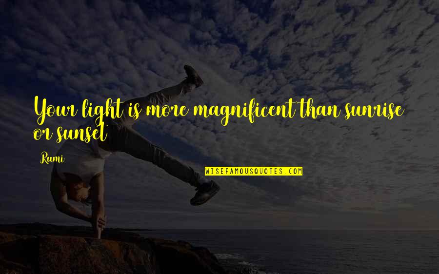 Feeling Faded Quotes By Rumi: Your light is more magnificent than sunrise or