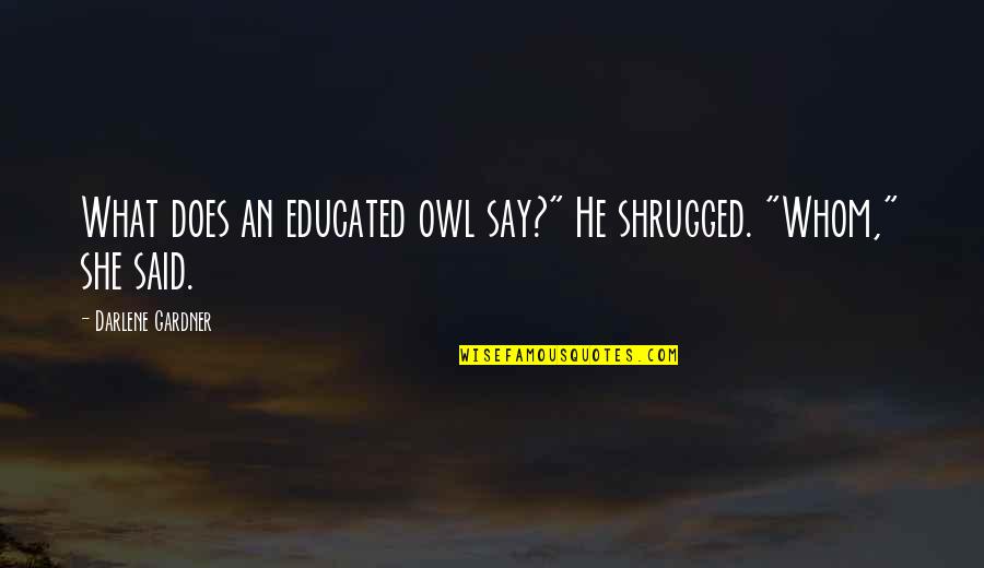 Feeling Fatigued Quotes By Darlene Gardner: What does an educated owl say?" He shrugged.