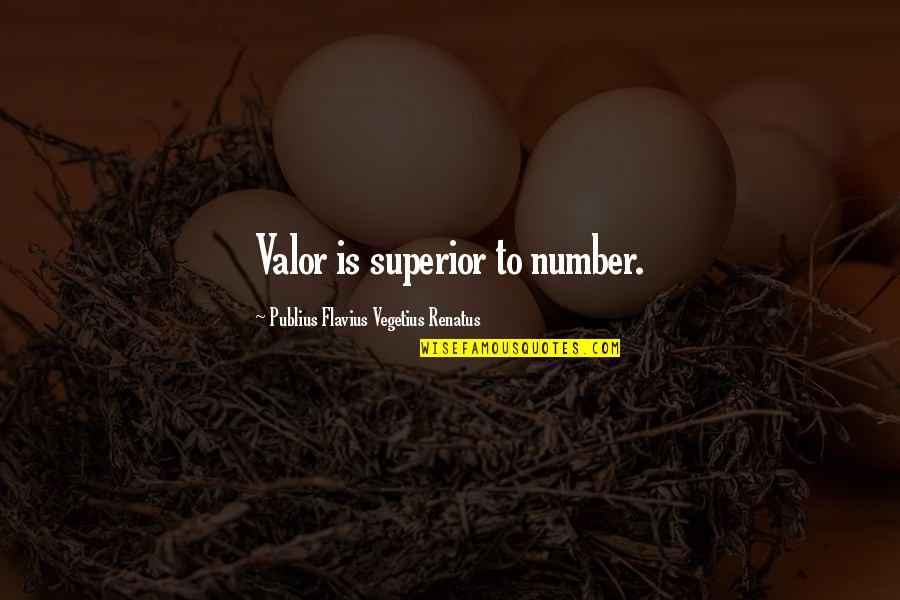 Feeling Fed Up With Relationship Quotes By Publius Flavius Vegetius Renatus: Valor is superior to number.