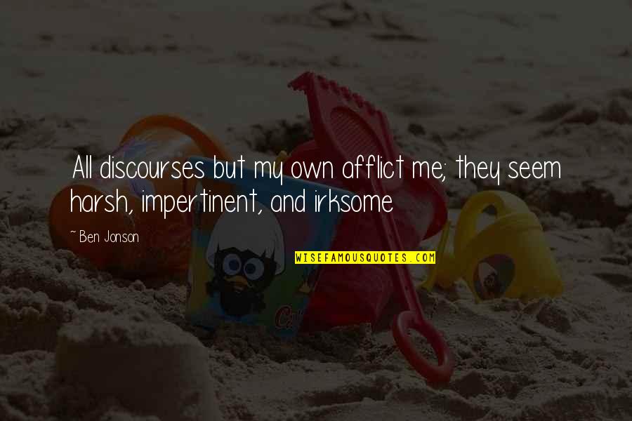 Feeling Flat Quotes By Ben Jonson: All discourses but my own afflict me; they