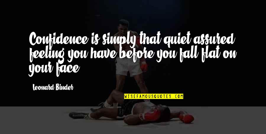 Feeling Flat Quotes By Leonard Binder: Confidence is simply that quiet assured feeling you Feeling Flat Quotes By Leonard Binder: Confidence is simply that quiet assured feeling you