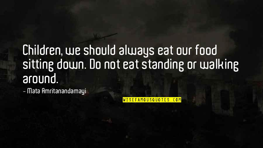 Feeling Flat Quotes By Mata Amritanandamayi: Children, we should always eat our food sitting Feeling Flat Quotes By Mata Amritanandamayi: Children, we should always eat our food sitting