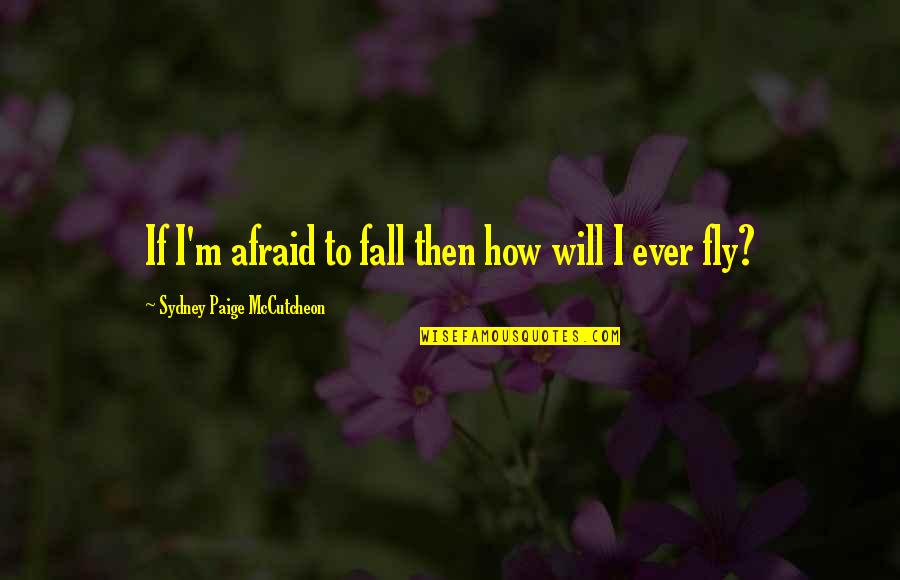 Feeling Fly Quotes By Sydney Paige McCutcheon: If I'm afraid to fall then how will