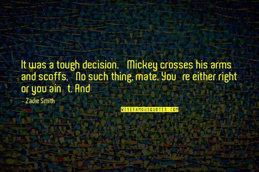 Feeling Fly Quotes By Zadie Smith: It was a tough decision.' Mickey crosses his