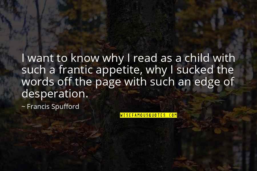 Feeling Fooled Quotes By Francis Spufford: I want to know why I read as