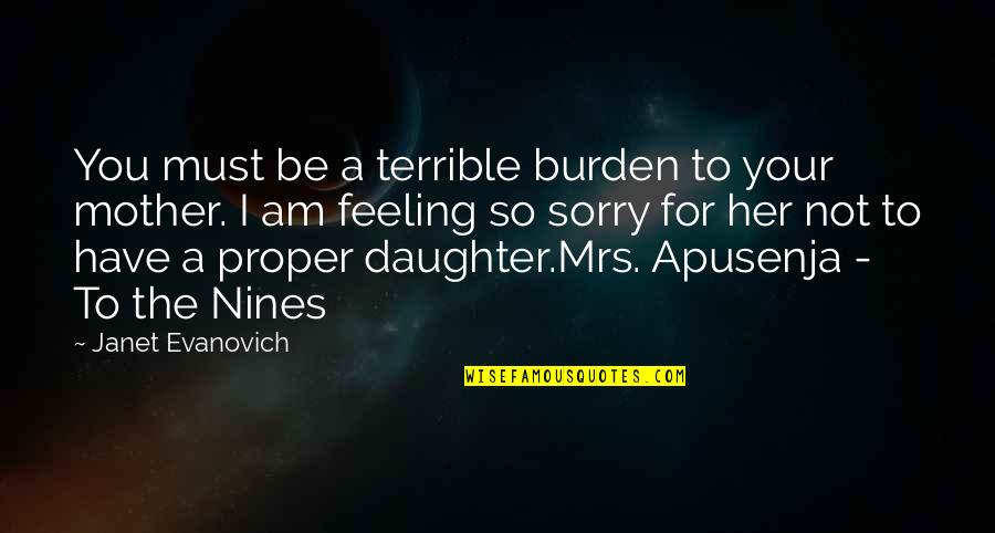 Feeling For Her Quotes By Janet Evanovich: You must be a terrible burden to your