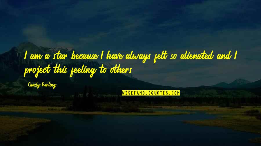 Feeling For Others Quotes By Candy Darling: I am a star because I have always Feeling For Others Quotes By Candy Darling: I am a star because I have always